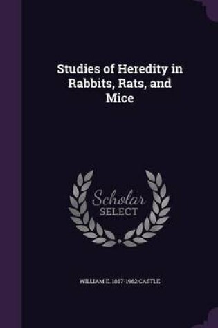 Cover of Studies of Heredity in Rabbits, Rats, and Mice