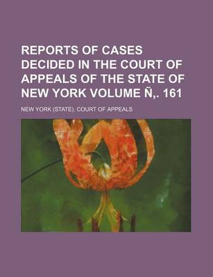 Book cover for Reports of Cases Decided in the Court of Appeals of the State of New York Volume N . 161