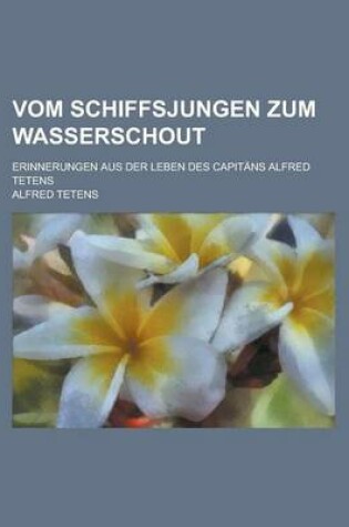 Cover of Vom Schiffsjungen Zum Wasserschout; Erinnerungen Aus Der Leben Des Capitans Alfred Tetens