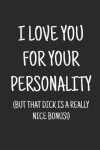 Book cover for I love you for your personality (but that dick is a really nice bonus)