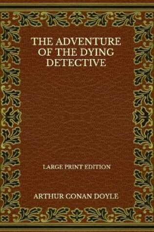 Cover of The Adventure Of The Dying Detective - Large Print Edition