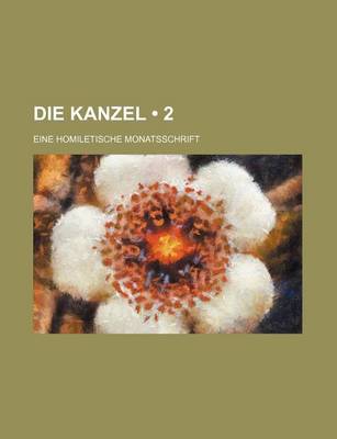 Book cover for Die Kanzel (2); Eine Homiletische Monatsschrift