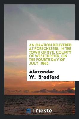 Book cover for An Oration Delivered at Portchester, in the Town of Rye, County of Westchester, on the Fourth Day of July, 1865