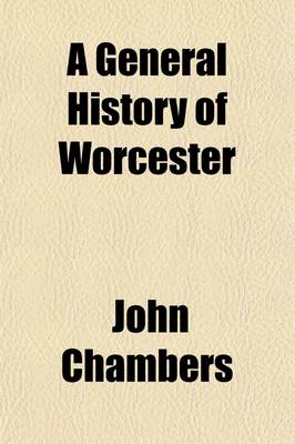 Book cover for A General History of Worcester; Embellished with Plates