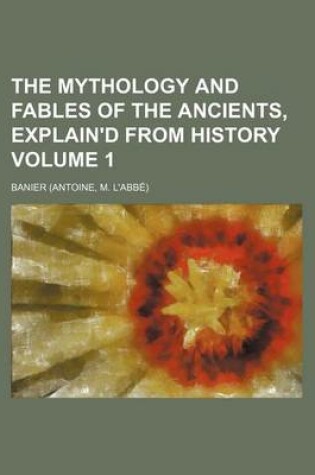 Cover of The Mythology and Fables of the Ancients, Explain'd from History Volume 1