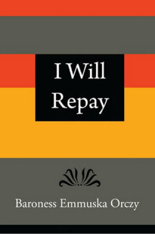 Cover of I Will Repay - Baroness Emmuska Orczy