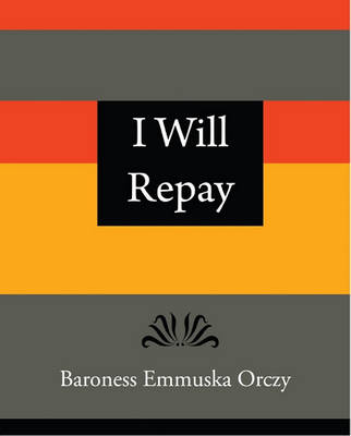 Book cover for I Will Repay - Baroness Emmuska Orczy