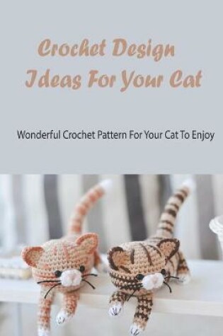 Cover of Crochet Design Ideas For Your Cat