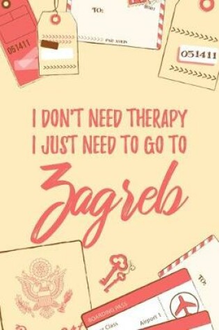 Cover of I Don't Need Therapy I Just Need To Go To Zagreb