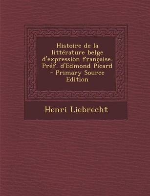 Book cover for Histoire de La Litterature Belge D'Expression Francaise. Pref. D'Edmond Picard - Primary Source Edition