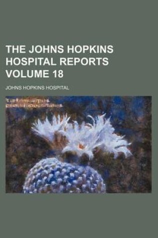 Cover of The Johns Hopkins Hospital Reports Volume 18