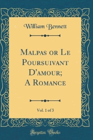 Cover of Malpas or Le Poursuivant D'amour; A Romance, Vol. 1 of 3 (Classic Reprint)