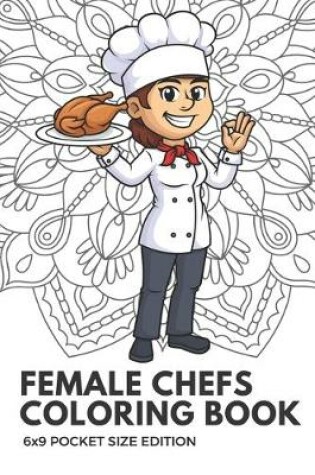 Cover of Female Chefs Coloring Book 6x9 Pocket Size Edition