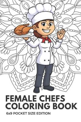 Book cover for Female Chefs Coloring Book 6x9 Pocket Size Edition