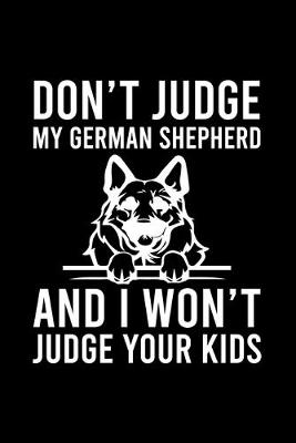 Book cover for Don't Judge My German Shepherd And I Won't Judge Your Kids