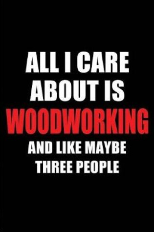 Cover of All I Care about Is Woodworking and Like Maybe Three People