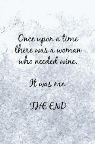 Cover of Once Upon a Time There Was a Woman Who Needed Wine. It Was Me. the End