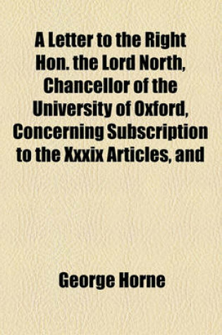 Cover of A Letter to the Right Hon. the Lord North, Chancellor of the University of Oxford, Concerning Subscription to the XXXIX Articles, and