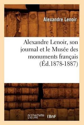 Cover of Alexandre Lenoir, Son Journal Et Le Musee Des Monuments Francais (Ed.1878-1887)