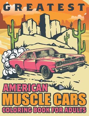 Book cover for Greatest American Muscle Cars Coloring Book for Adults