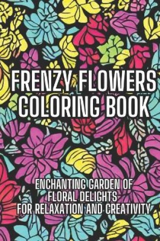 Cover of Frenzy Flowers Coloring Book