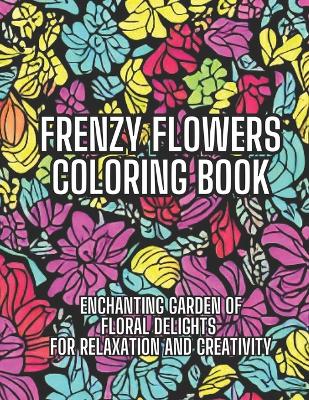 Book cover for Frenzy Flowers Coloring Book