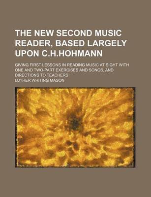 Book cover for The New Second Music Reader, Based Largely Upon C.H.Hohmann; Giving First Lessons in Reading Music at Sight with One and Two-Part Exercises and Songs, and Directions to Teachers