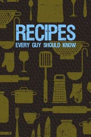 Cover of Recipes Every Guy Should Know