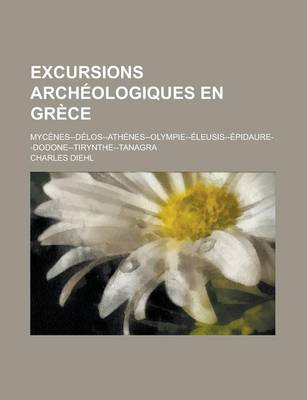 Book cover for Excursions Archeologiques En Grece; Mycenes--Delos-Athenes-Olympie-Eleusis-Epidaure-Dodone-Tirynthe-Tanagra