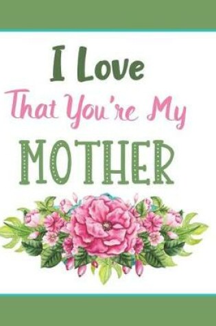 Cover of I Love That You're My Mother