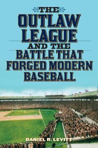 Cover of The Outlaw League and the Battle That Forged Modern Baseball
