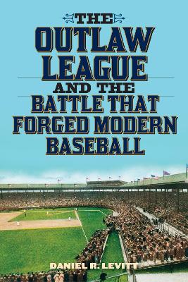 Book cover for The Outlaw League and the Battle That Forged Modern Baseball