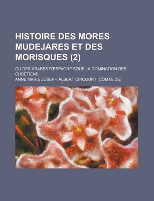 Book cover for Histoire Des Mores Mudejares Et Des Morisques; Ou Des Arabes D'Espagne Sous La Domination Des Chretiens (2)