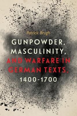 Book cover for Gunpowder, Masculinity, and Warfare in German Texts, 1400-1700