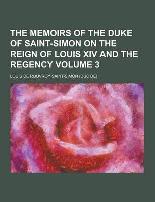 Book cover for The Memoirs of the Duke of Saint-Simon on the Reign of Louis XIV and the Regency Volume 3