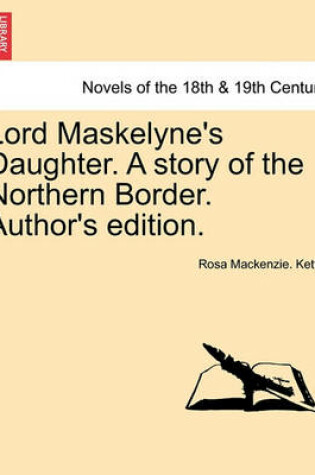 Cover of Lord Maskelyne's Daughter. a Story of the Northern Border. Author's Edition.