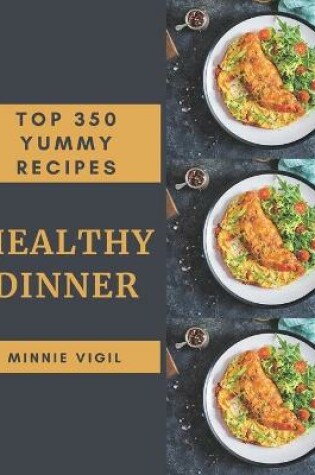 Cover of Top 350 Yummy Healthy Dinner Recipes