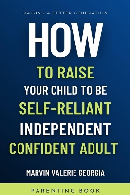 Book cover for How To Raise Your Child to be a Self-Reliant, Independent, Confident Adult