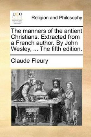 Cover of The Manners of the Antient Christians. Extracted from a French Author. by John Wesley, ... the Fifth Edition.