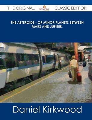 Book cover for The Asteroids - Or Minor Planets Between Mars and Jupiter. - The Original Classic Edition