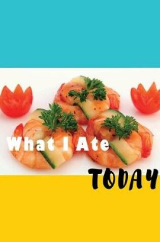 Cover of What I Ate Today