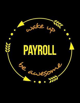 Book cover for Wake Up Payroll Be Awesome Notebook for a Wages Clerk, Blank Lined Journal
