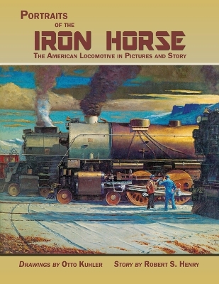 Cover of Portraits of the Iron Horse, The American Locomotive in Pictures and Story