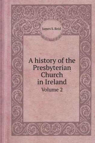 Cover of A History of the Presbyterian Church in Ireland Volume 2