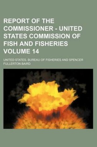 Cover of Report of the Commissioner - United States Commission of Fish and Fisheries Volume 14