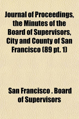 Book cover for Journal of Proceedings, the Minutes of the Board of Supervisors, City and County of San Francisco (89 PT. 1)