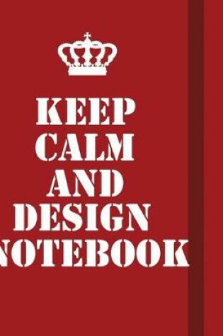 Cover of Keep Calm And Design Notebook