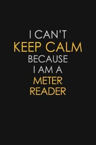 Cover of I Can't Keep Calm Because I Am A Meter Reader