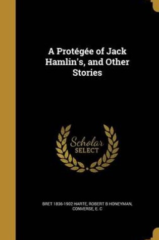 Cover of A Protegee of Jack Hamlin's, and Other Stories