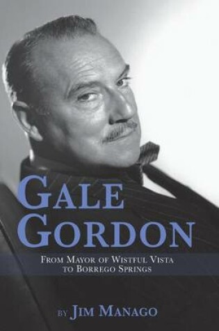 Cover of Gale Gordon - From Mayor of Wistful Vista to Borrego Springs